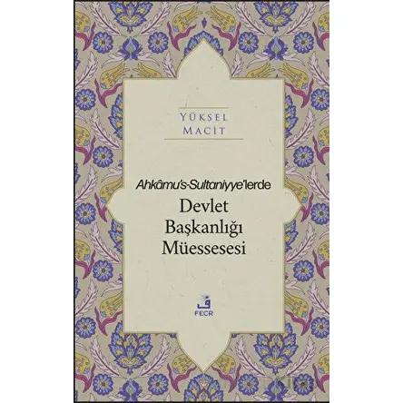Ahkamus-Sultaniyye’lerde Devlet Başkanlığı Müessesesi - Yüksel Macit - Fecr Yayınları
