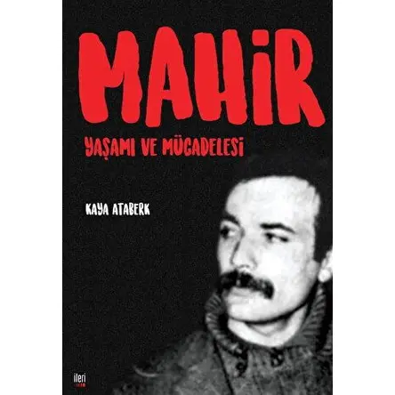 Mahir: Yaşamı ve Mücadelesi - Kaya Ataberk - İleri Yayınları