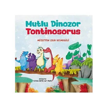 Mutlu Dinozor Tontinosoruz - Müzeyyen Çelik Kesmegülü - Tulu Kitap