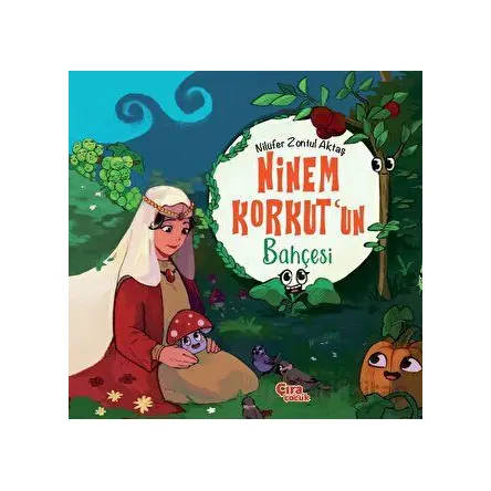 Ninem Korkut’un Bahçesi - Nilüfer Zontul Aktaş - Çıra Çocuk Yayınları