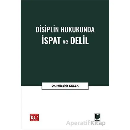 Disiplin Hukukunda İspat ve Delil - Mücahit Kelek - Adalet Yayınevi