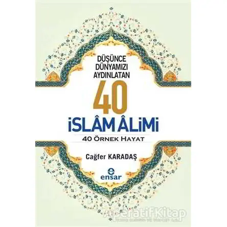 Düşünce Dünyamızı Aydınlatan 40 İslam Alimi 40 Örnek Hayat - Cağfer Karadaş - Ensar Neşriyat