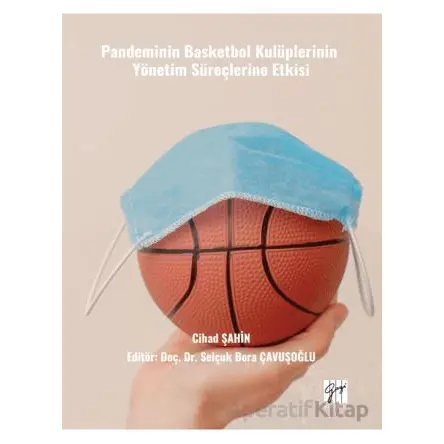 Pandeminin Basketbol Kulüplerinin Yönetim Süreçlerine Etkisi - Cihad Şahin - Gazi Kitabevi