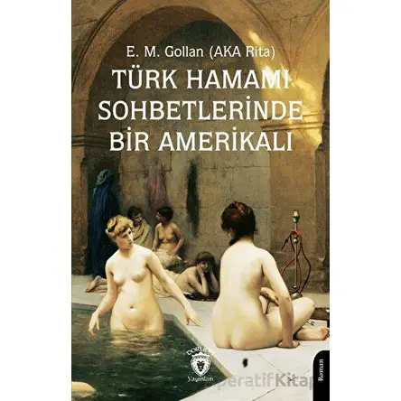 Türk Hamamı Sohbetlerinde Bir Amerikalı - E. M. Gollan - Dorlion Yayınları