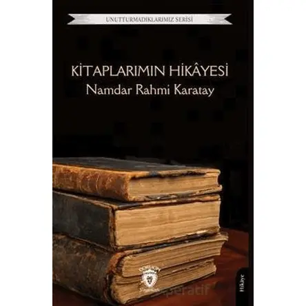 Unutturmadıklarımız Serisi - Kitaplarımın Hikayesi - Namdar Rahmi Karatay - Dorlion Yayınları