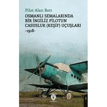 Osmanlı Semalarında Bir İngiliz Pilotun Casusluk (Keşif) Uçuşları -1918