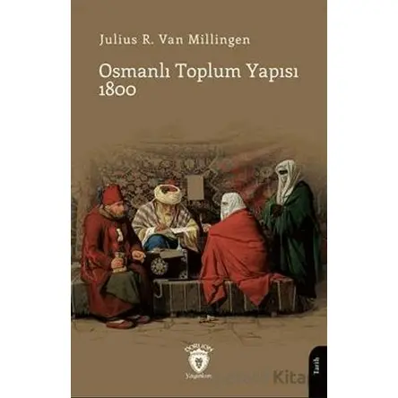 Osmanlı Toplum Yapısı 1800 - Julius R. Van Milligen - Dorlion Yayınları