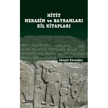 Hitit Merasim ve Bayramları Kil Kitapları - Güngör Karauğuz - Çizgi Kitabevi Yayınları