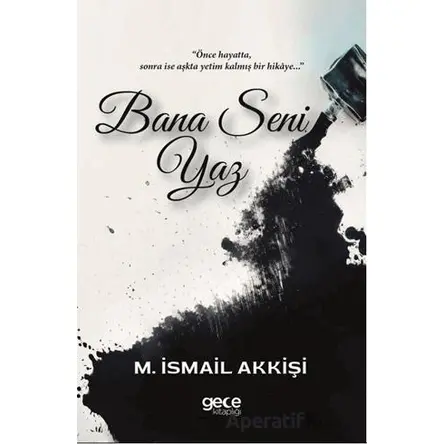 Bana Seni Yaz - M. İsmail Akkişi - Gece Kitaplığı