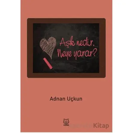 Aşk Nedir, Neye Yarar? - Adnan Uçkun - Luna Yayınları
