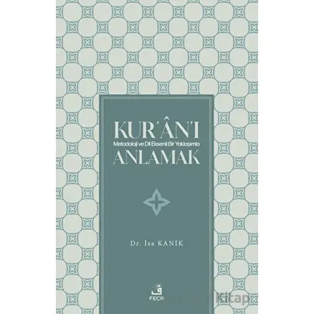 Kuranı Metodoloji ve Dil Eksenli Bir Yaklaşımla Anlamak - İsa Kanik - Fecr Yayınları