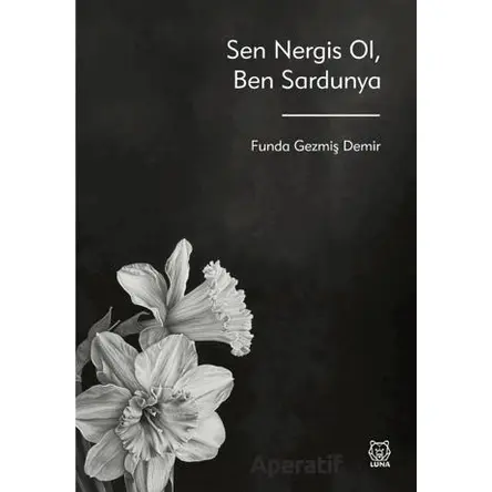 Sen Nergis Ol, Ben Sardunya - Funda Gezmiş Demir - Luna Yayınları