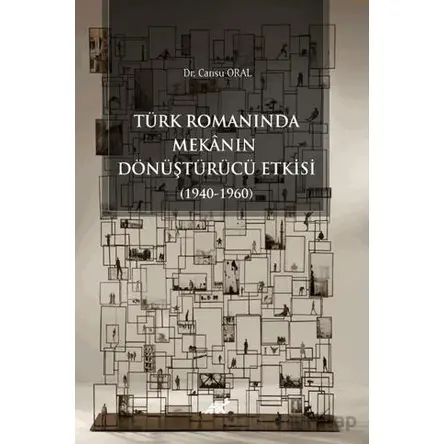 Türk Romanında Mekânın Dönüştürücü Etkisi (1940-1960) - Kolektif - Paradigma Akademi Yayınları
