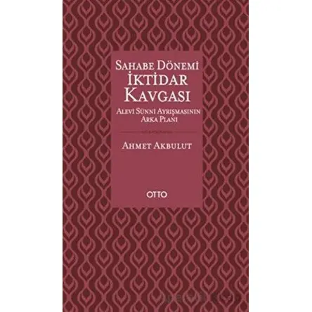 Sahabe Dönemi İktidar Kavgası - Ahmet Akbulut - Otto Yayınları