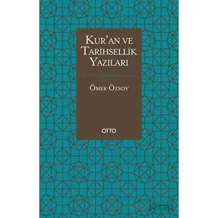 Kur’an ve Tarihsellik Yazıları - Ömer Özsoy - Otto Yayınları