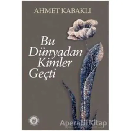 Bu Dünyadan Kimler Geçti - Ahmet Kabaklı - Tedev Yayınları