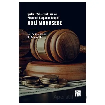 Adli Muhasebe - Şirket Yolsuzlukları ve Finansal Suçların Tespiti - Sinan Aslan - Gazi Kitabevi