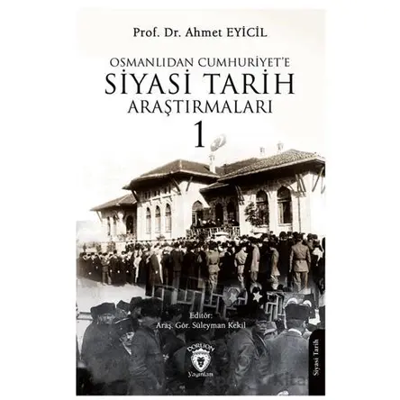 Osmanlı’dan Cumhuriyet’e Siyasi Tarih Araştırmaları 1 - Ahmet Eyicil - Dorlion Yayınları
