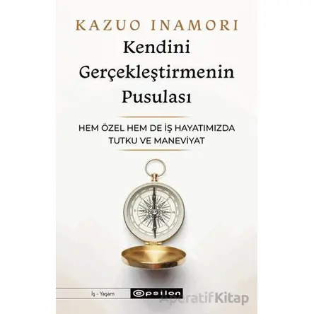 Kendini Gerçekleştirmenin Pusulası - Kazuo İnamori - Epsilon Yayınevi