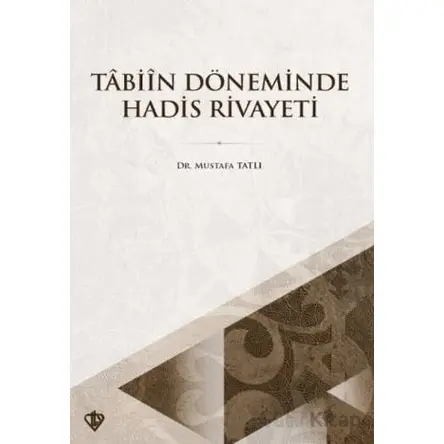 Tabiin Döneminde Hadis Rivayeti - Mustafa Tatlı - Türkiye Diyanet Vakfı Yayınları