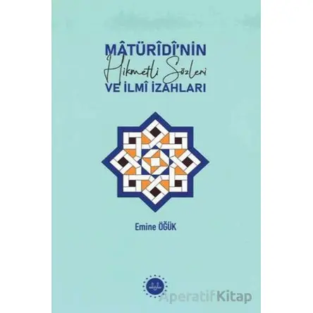 Matüridinin Hikmetli Sözleri ve İlmi İzahları - Emine Öğük - Diyanet İşleri Başkanlığı