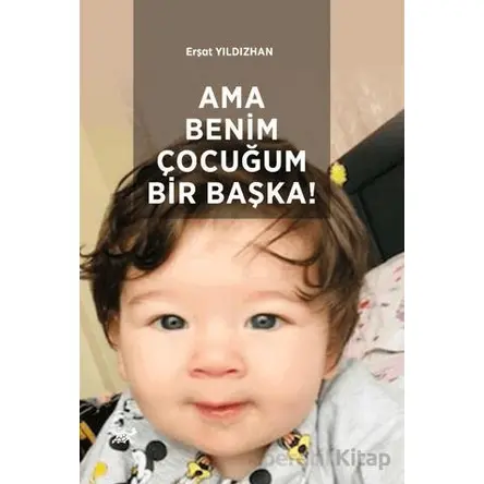 Ama Benim Çocuğum Bir Başka! - Erşat Yıldızhan - Paradigma Akademi Yayınları