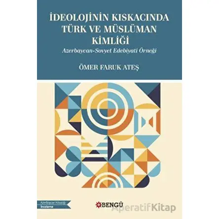 İdeolojinin Kıskacında Türk ve Müslüman Kimliği - Azerbaycan-Sovyet Edebiyati Örneği