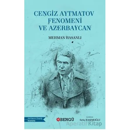 Cengiz Aytmatov Fenomeni ve Azerbaycan - Mehmet Hasanlı - Bengü Yayınları