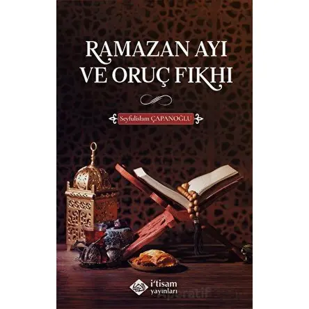 Ramazan Ayı ve Oruç Fıkhı - Seyfulislam Çapanoğlu - İtisam Yayınları