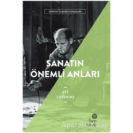 Sanatın Önemli Anıları - Sanatın Olmazsa Olmazları - Lee Cheshire - Hep Kitap