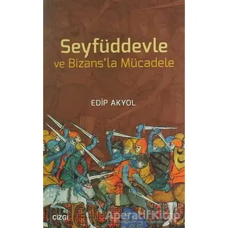 Seyfüddevle ve Bizansla Mücadele - Edip Akyol - Çizgi Kitabevi Yayınları