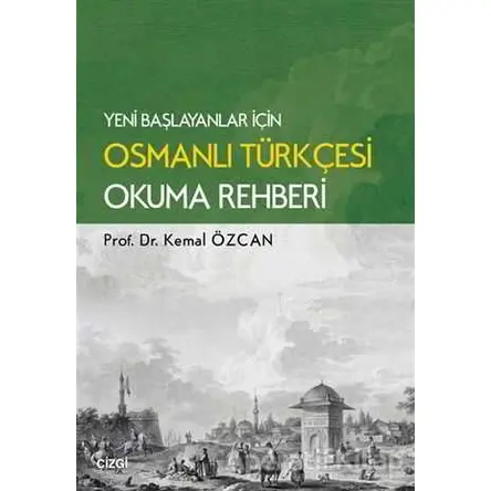 Yeni Başlayanlar İçin Osmanlı Türkçesi Okuma Rehberi - Kemal Özcan - Çizgi Kitabevi Yayınları