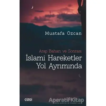İslami Hareketler Yol Ayrımında - Mustafa Özcan - Çizgi Kitabevi Yayınları