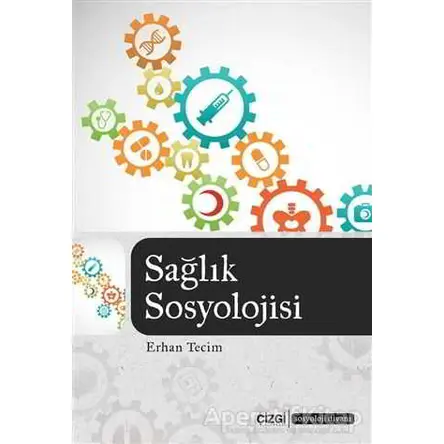 Sağlık Sosyolojisi - Erhan Tecim - Çizgi Kitabevi Yayınları
