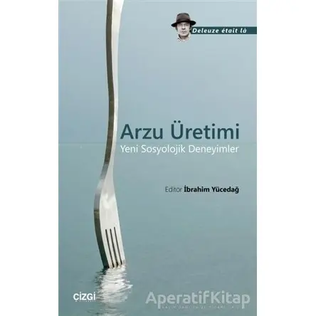Arzu Üretimi - Deleuze Etait La - Çizgi Kitabevi Yayınları