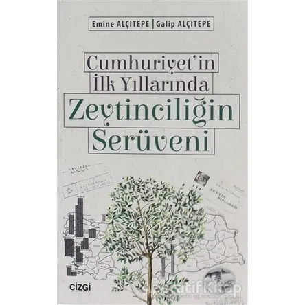 Cumhuriyetin İlk Yıllarında Zeytinciliğin Serüveni - Emine Alçıtepe - Çizgi Kitabevi Yayınları