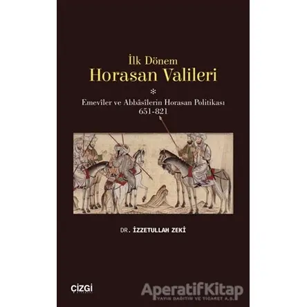 İlk Dönem Horasan Valileri - İzzetullah Zeki - Çizgi Kitabevi Yayınları