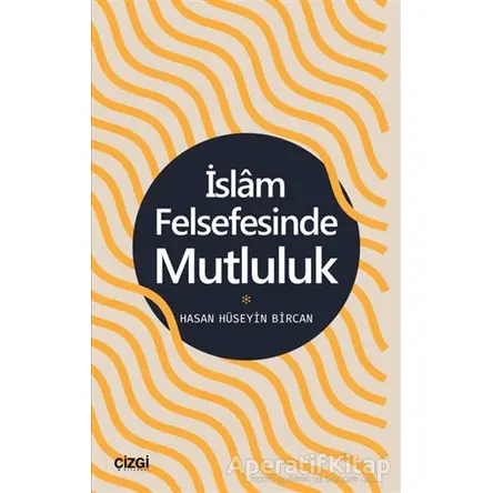 İslam Felsefesinde Mutluluk - Hasan Hüseyin Bircan - Çizgi Kitabevi Yayınları