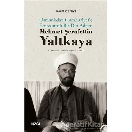 Mehmet Şerafettin Yaltkaya - Osmanlıdan Cumhuriyete Etnosentrik Bir Din Adamı