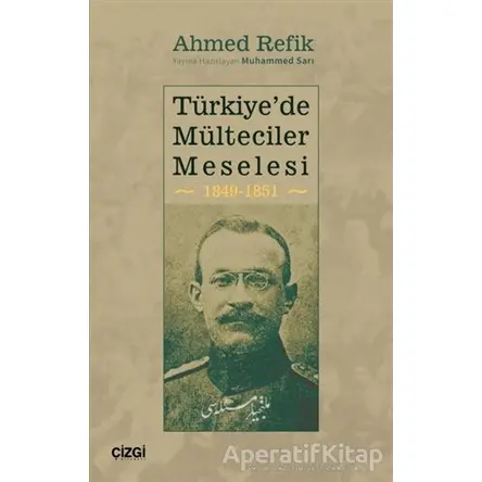 Türkiyede Mülteciler Meselesi 1849-1851 - Ahmed Refik - Çizgi Kitabevi Yayınları