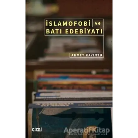 İslamofobi ve Batı Edebiyatı - Ahmet Kayıntu - Çizgi Kitabevi Yayınları