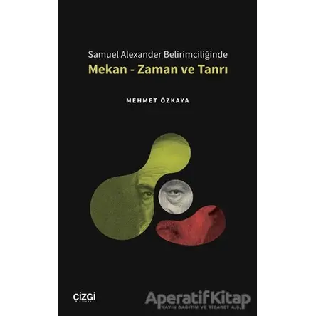 Samuel Alexander Belirimciliğinde Mekan - Zaman ve Tanrı - Mehmet Özkaya - Çizgi Kitabevi Yayınları