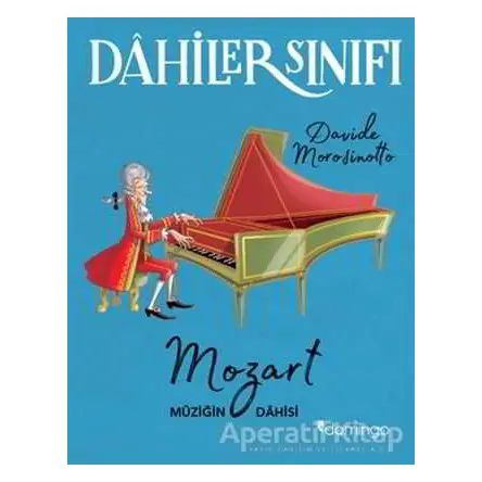 Dahiler Sınıfı: Mozart Müziğin Dahisi - Davide Morosinotto - Domingo Yayınevi