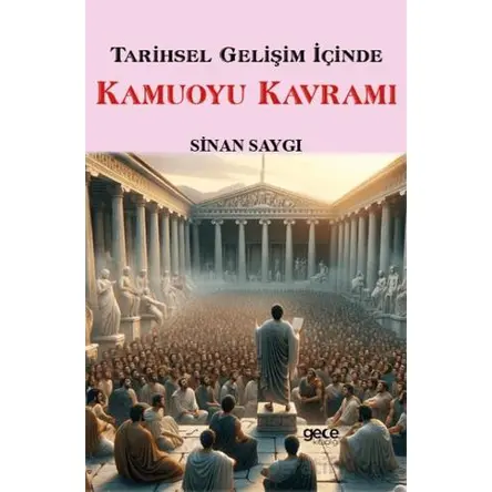 Tarihsel Gelişim İçinde Kamuoyu Kavramı - Sinan Saygı - Gece Kitaplığı