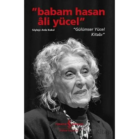 Babam Hasan Ali Yücel - Gülümser Yücel Kitabı - Arda Kukul - İş Bankası Kültür Yayınları