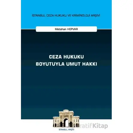Ceza Hukuku Boyutuyla Umut Hakkı İstanbul Ceza Hukuku ve Kriminoloji Arşivi Yayın No: 68