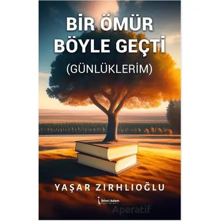 Bir Ömür Böyle Geçti - Yaşar Zırhlıoğlu - İkinci Adam Yayınları
