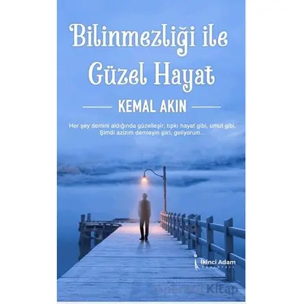 Bilinmezliği İle Güzel Hayat - Kemal Akın - İkinci Adam Yayınları
