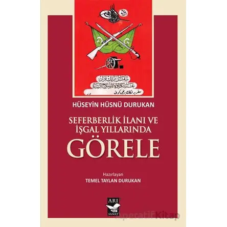 Seferberlik İlanı ve İşgal Yıllarında Görele - Hüseyin hüsnü Durukan - Arı Sanat Yayınevi