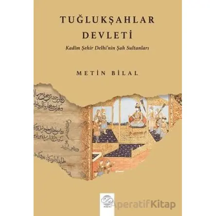 Tuğlukşahlar Devleti (Kadim Şehir Delhi’nin Şah Sultanları) - Metin Bilal - Post Yayınevi